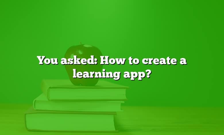 You asked: How to create a learning app?