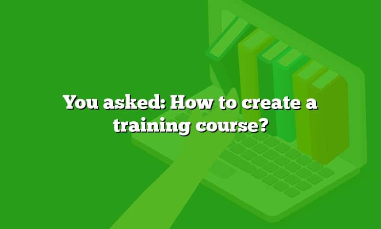 You asked: How to create a training course?