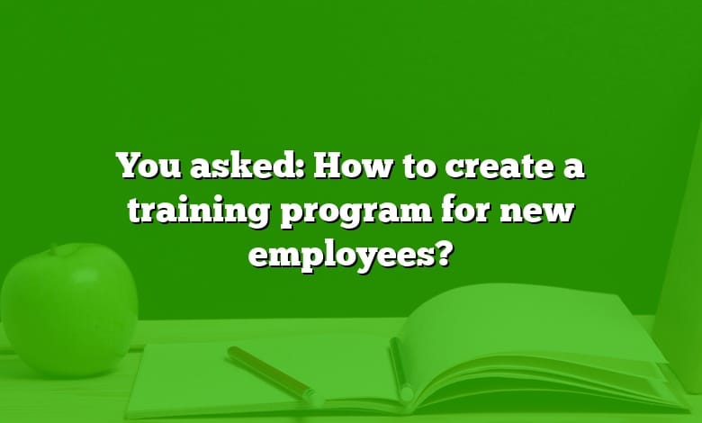 You asked: How to create a training program for new employees?