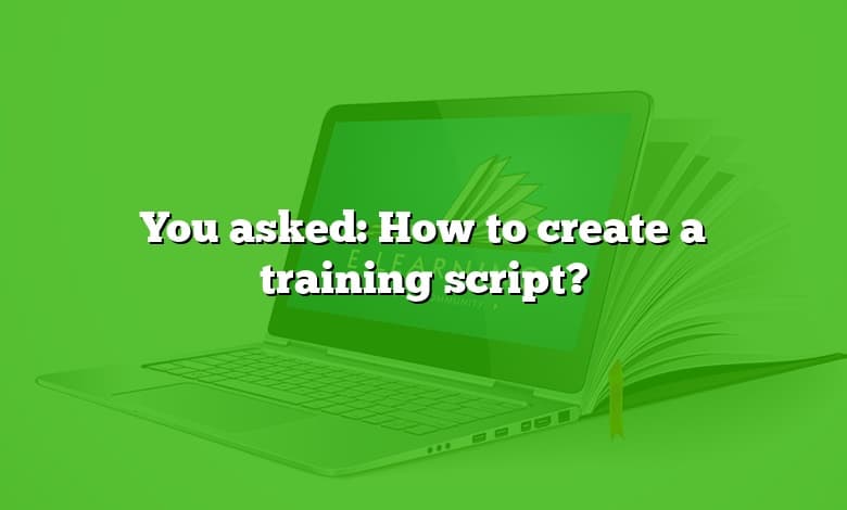 You asked: How to create a training script?