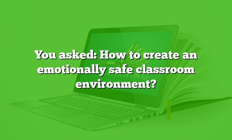 You asked: How to create an emotionally safe classroom environment?