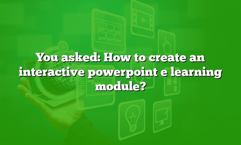 You asked: How to create an interactive powerpoint e learning module?