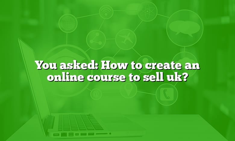 You asked: How to create an online course to sell uk?