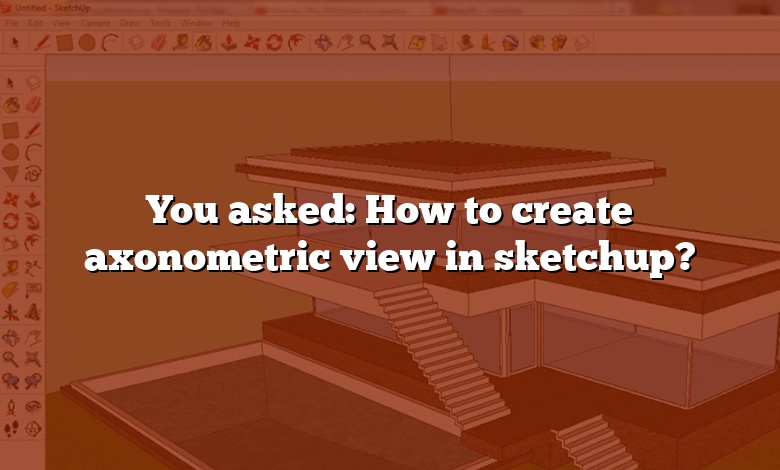 You asked: How to create axonometric view in sketchup?