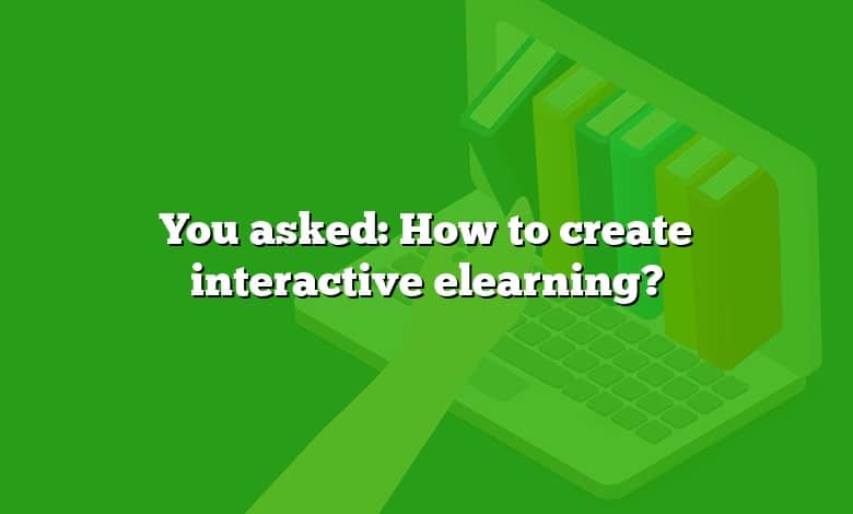 You asked: How to create interactive elearning?
