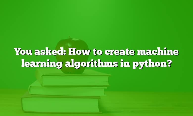 You asked: How to create machine learning algorithms in python?
