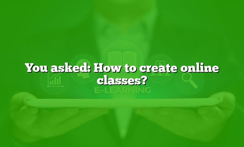 You asked: How to create online classes?