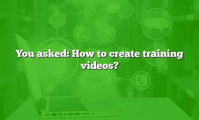 You asked: How to create training videos?