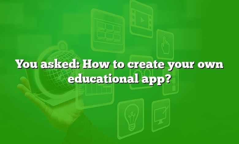 You asked: How to create your own educational app?