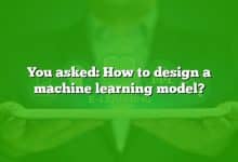 You asked: How to design a machine learning model?