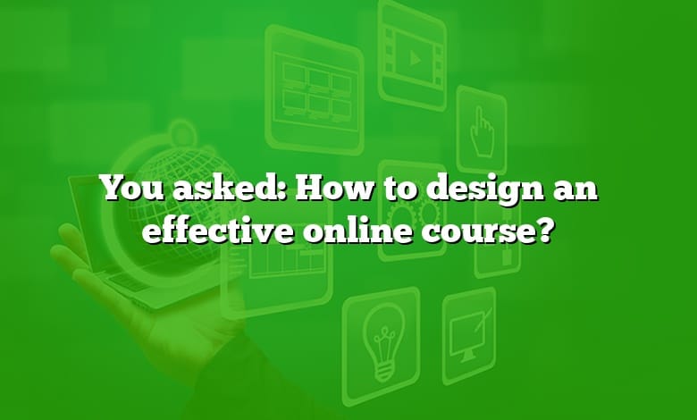 You asked: How to design an effective online course?