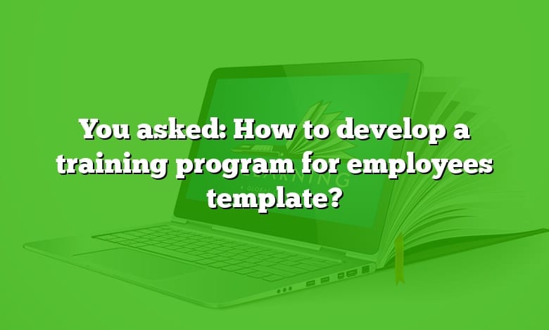 You asked: How to develop a training program for employees template?