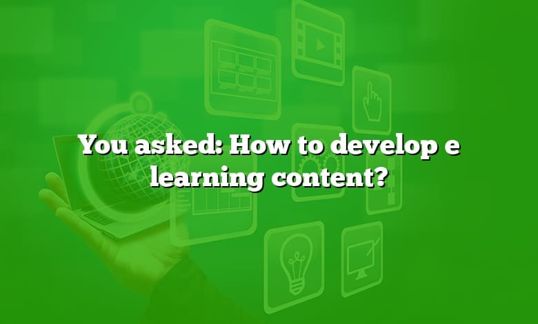 You asked: How to develop e learning content?