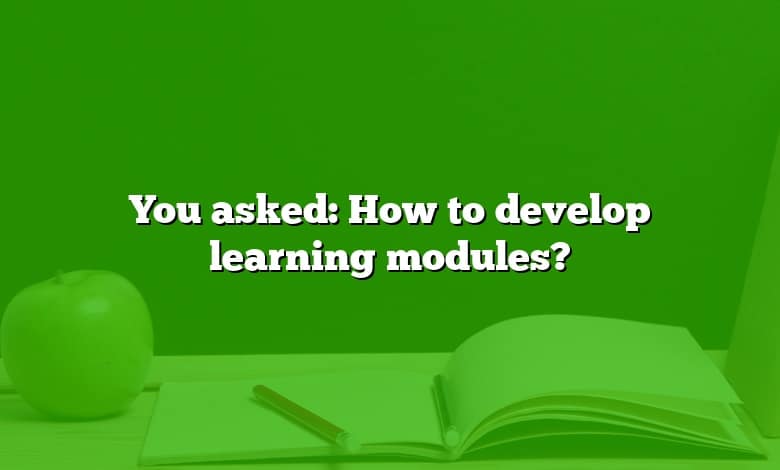 You asked: How to develop learning modules?