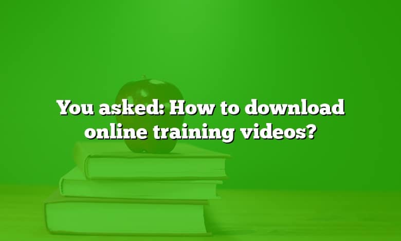 You asked: How to download online training videos?