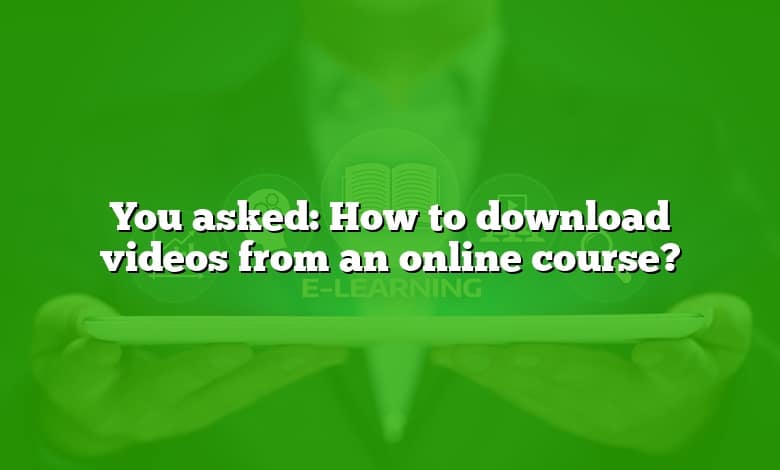 You asked: How to download videos from an online course?
