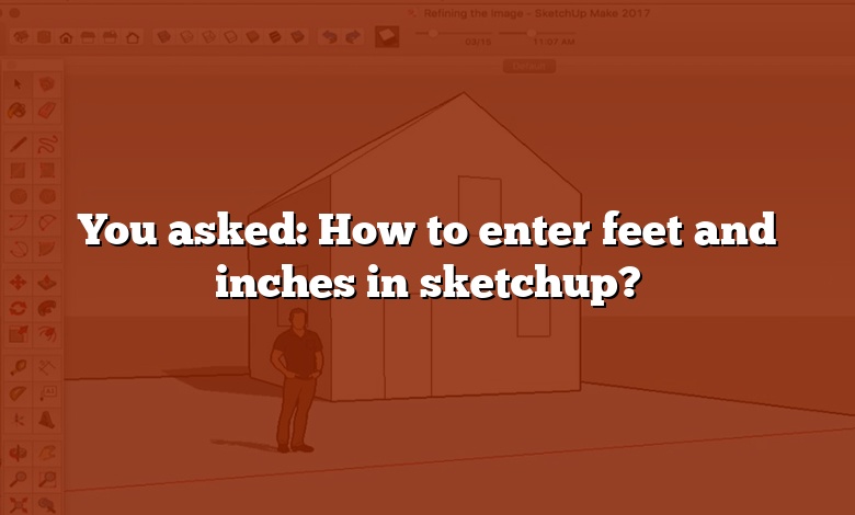 You asked: How to enter feet and inches in sketchup?