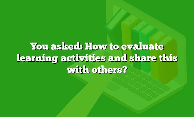 You asked: How to evaluate learning activities and share this with others?