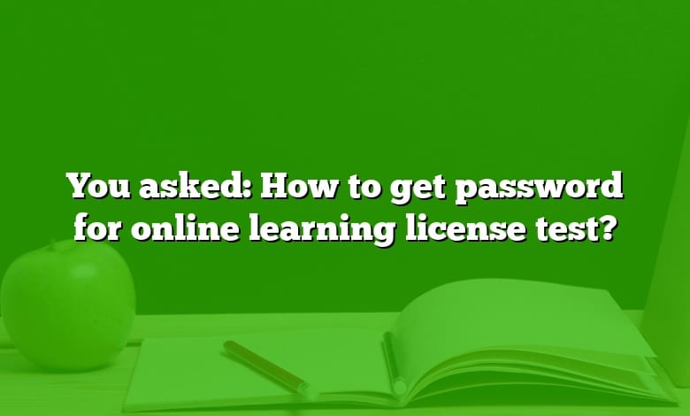 You asked: How to get password for online learning license test?