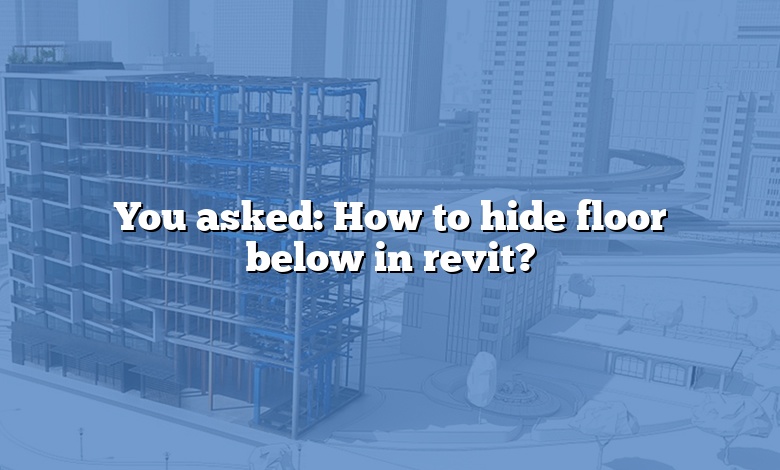 You asked: How to hide floor below in revit?