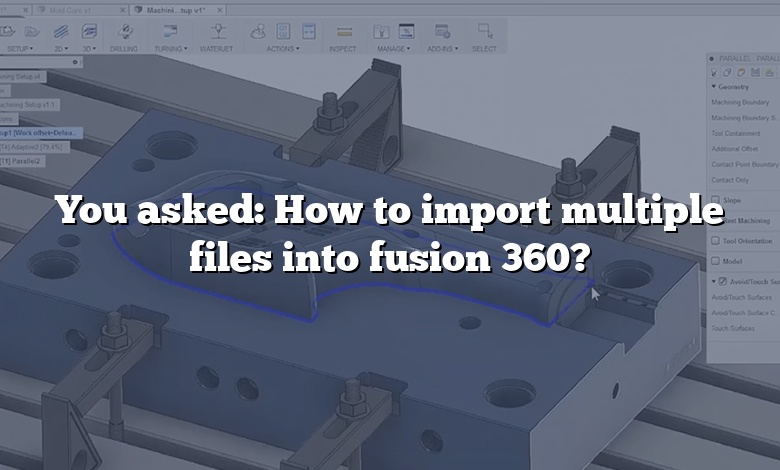 You asked: How to import multiple files into fusion 360?