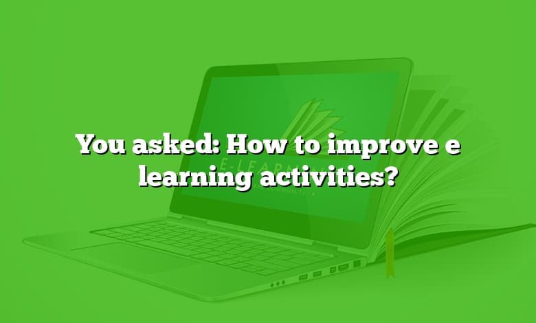 You asked: How to improve e learning activities?