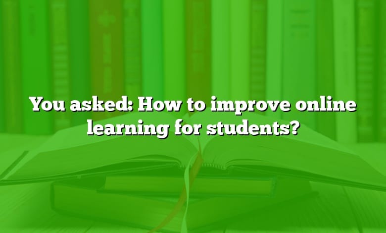 You asked: How to improve online learning for students?