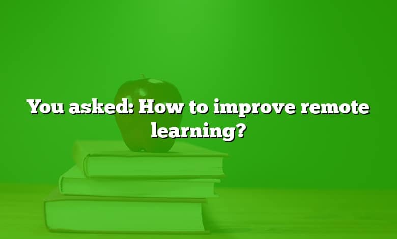 You asked: How to improve remote learning?