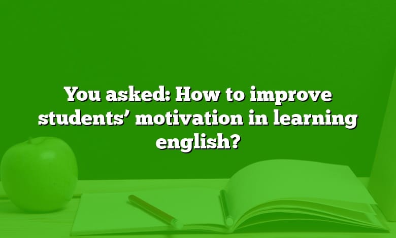 You asked: How to improve students’ motivation in learning english?