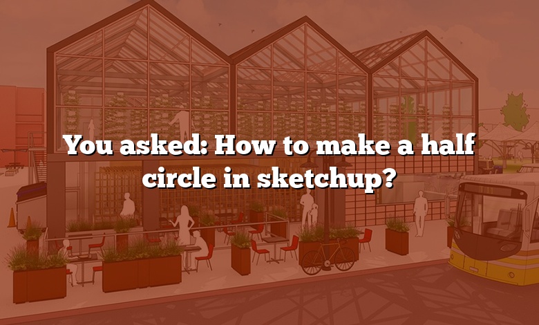 You asked: How to make a half circle in sketchup?