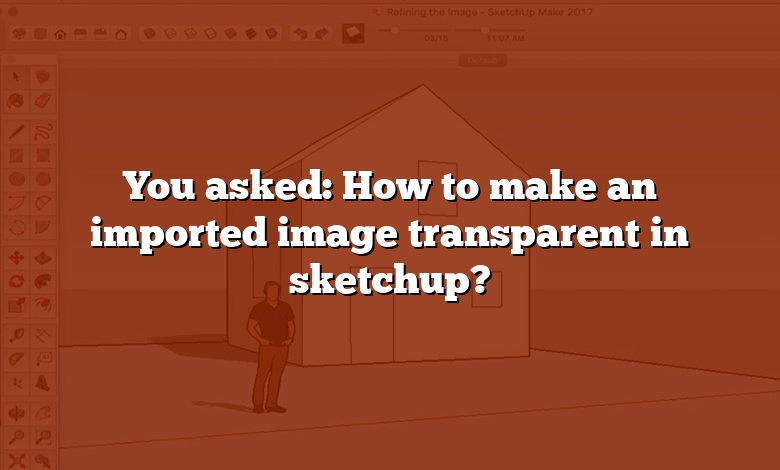 You asked: How to make an imported image transparent in sketchup?
