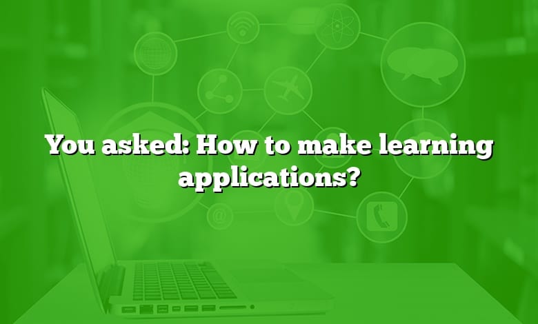 You asked: How to make learning applications?