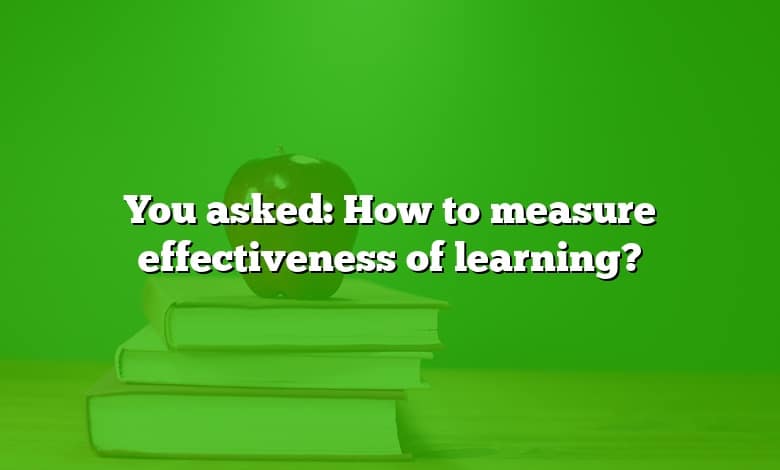 You asked: How to measure effectiveness of learning?