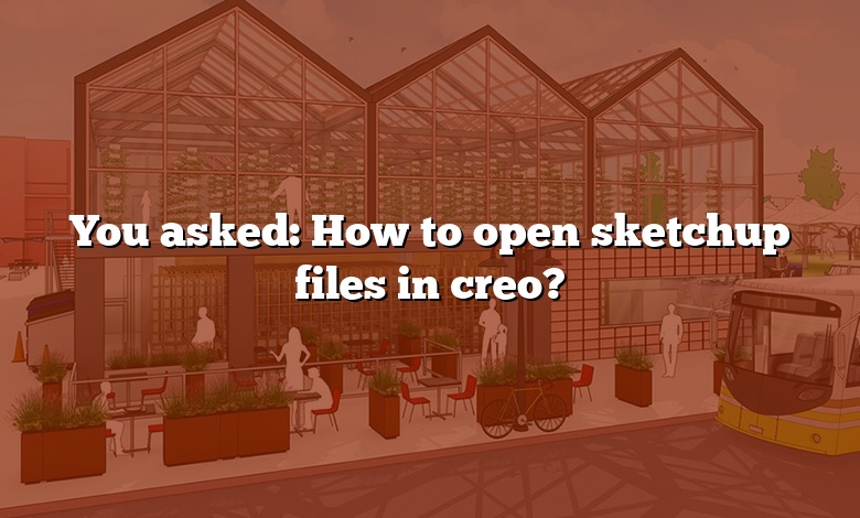 You asked: How to open sketchup files in creo?