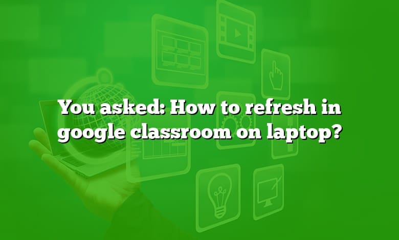 You asked: How to refresh in google classroom on laptop?