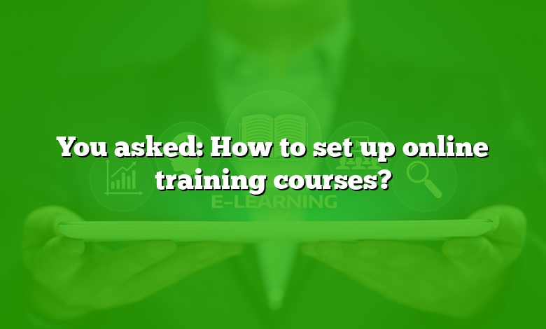 You asked: How to set up online training courses?