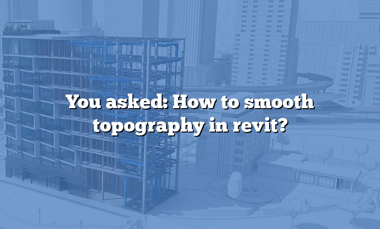 You asked: How to smooth topography in revit?