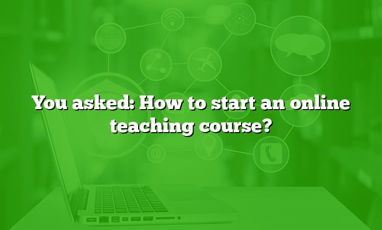 You asked: How to start an online teaching course?