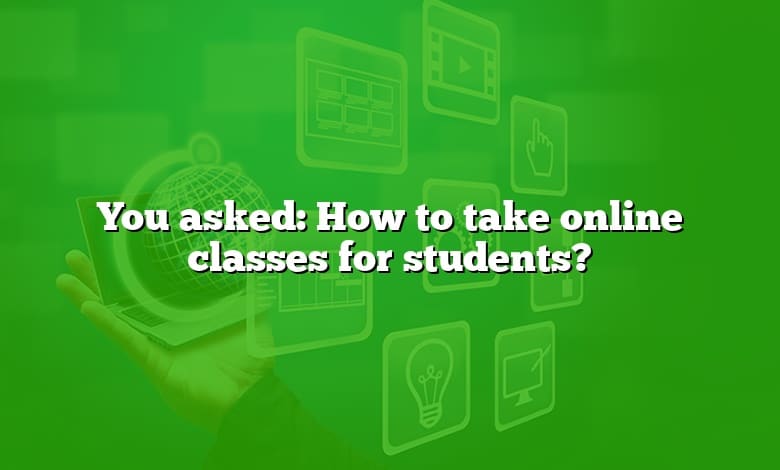 You asked: How to take online classes for students?