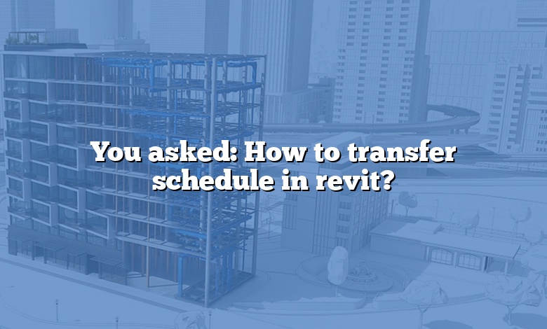 You asked: How to transfer schedule in revit?