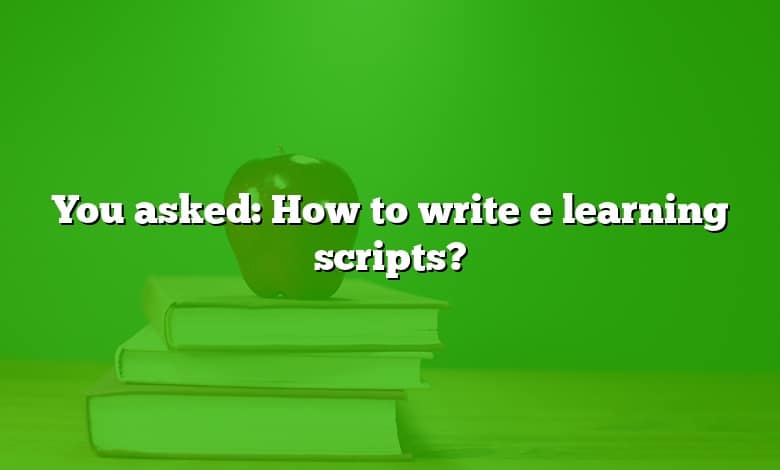 You asked: How to write e learning scripts?