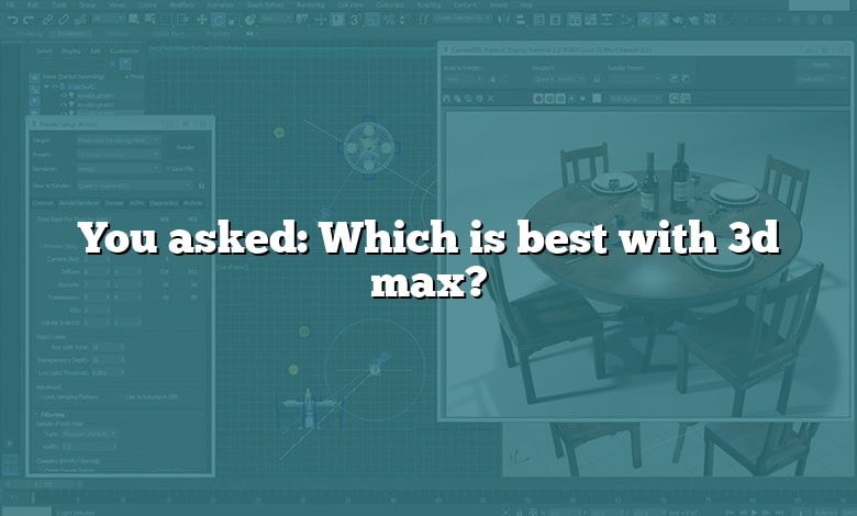 You asked: Which is best with 3d max?