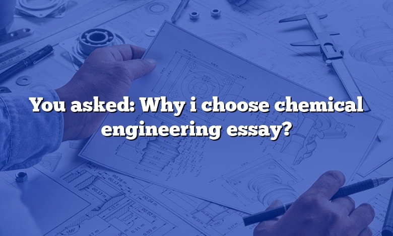 You asked: Why i choose chemical engineering essay?